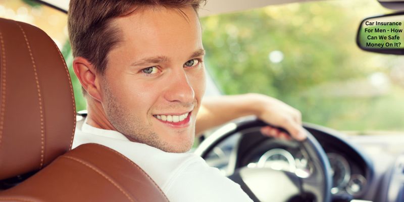 Car Insurance For Men - How Can We Safe Money On It?