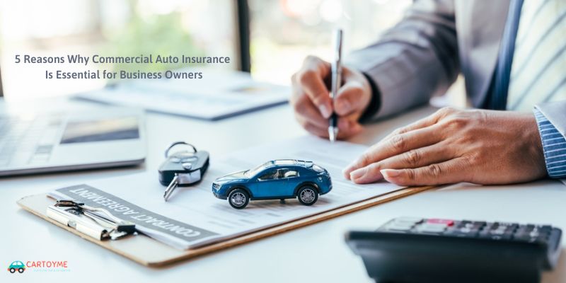 5 Reasons Why Commercial Auto Insurance Is Essential For Business Owners