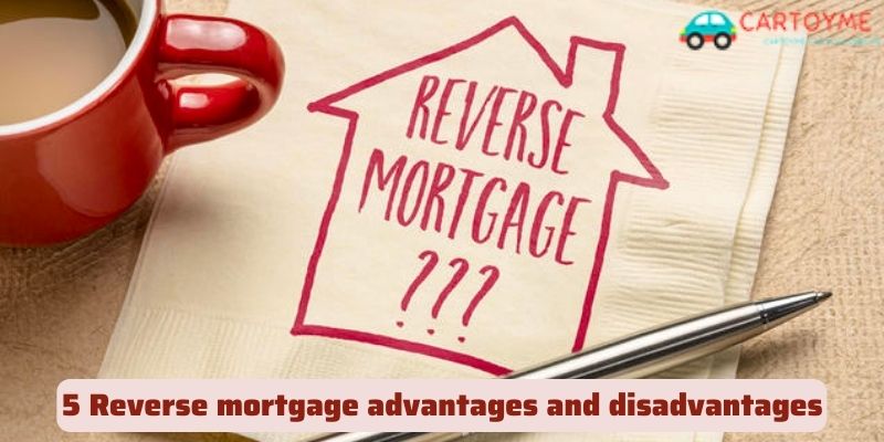 5 Reverse mortgage advantages and disadvantages