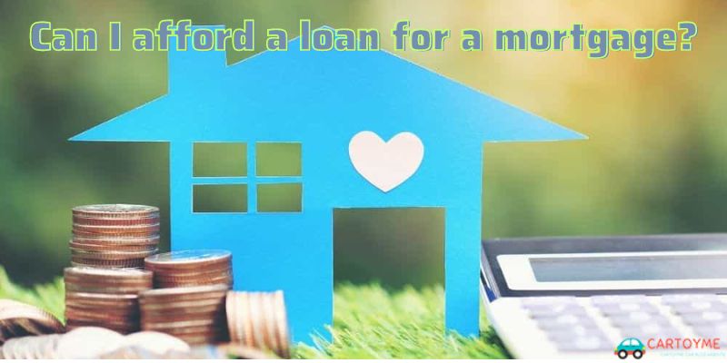 Can I afford a loan for a mortgage?