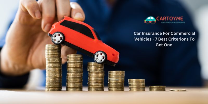 Car Insurance For Commercial Vehicles - 7 Best Criterions To Get One