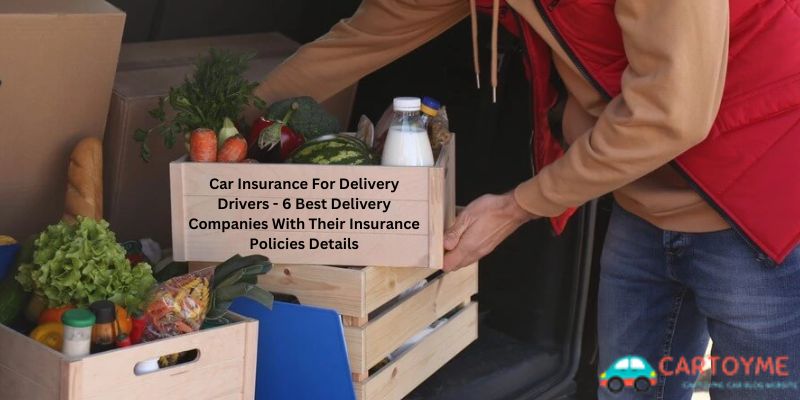 Car Insurance For Delivery Drivers - 6 Best Delivery Companies With Their Insurance Policies Details