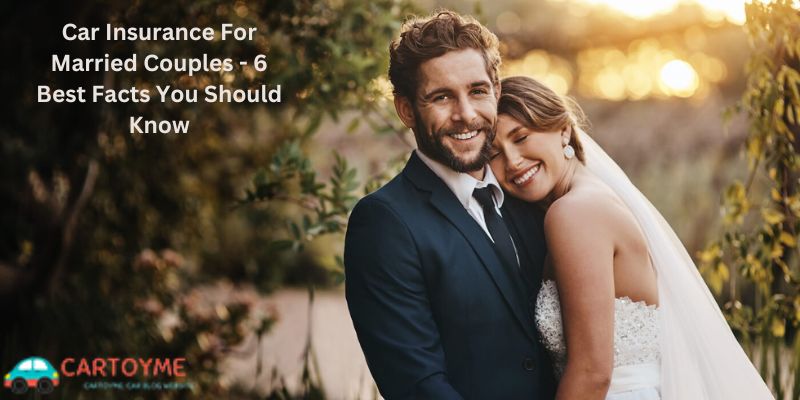 Car Insurance For Married Couples - 6 Best Facts You Should Know