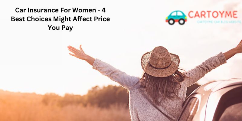 Car Insurance For Women - 4 Best Choices Might Affect Price You Pay