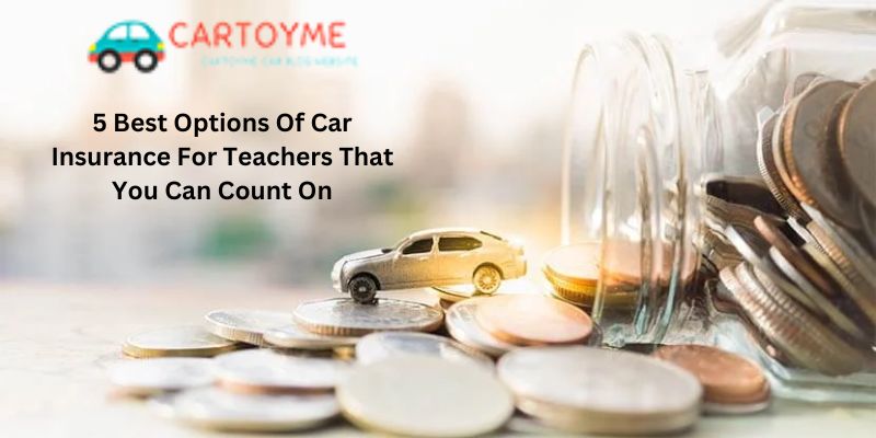 5 Best Options Of Car Insurance For Teachers That You Can Count On