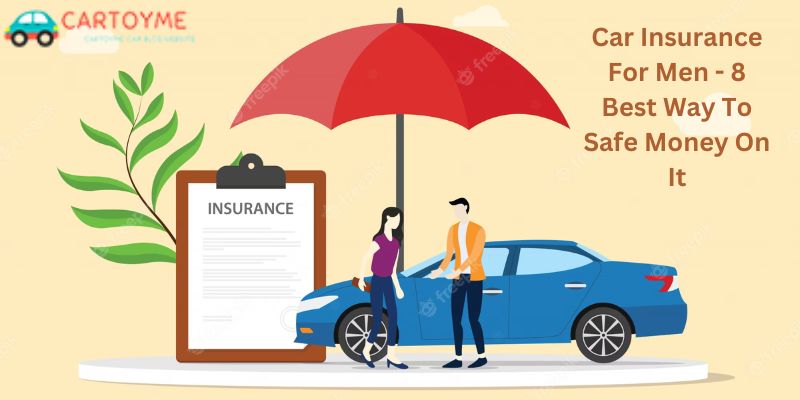 Car Insurance For Men - 8 Best Way To Safe Money On It