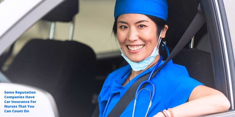 Some Reputation Companies Have Car Insurance For Nurses That You Can Count On